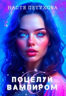 Читать онлайн книгу Поцелуй с вампиром (СИ) автор Петухова Настя Книга Поцелуй с вампиром (СИ)