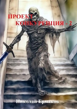 Читать онлайн книгу Проект Конкуренция - 2 (СИ) автор Ермаков Николай Александрович Книга Проект Конкуренция - 2 (СИ)