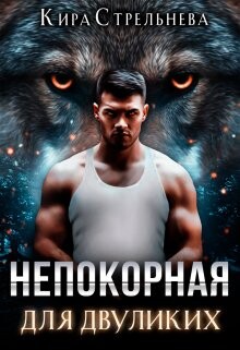 Читать онлайн книгу Непокорная для двуликих (СИ) автор Стрельнева Кира Книга Непокорная для двуликих (СИ)