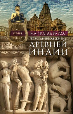 Читать онлайн книгу Повседневная жизнь Древней Индии. Быт, религия, культура автор Эдвардс Майкл Книга Повседневная жизнь Древней Индии. Быт, религия, культура