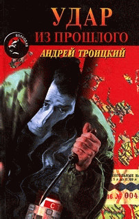 Читать онлайн книгу Удар из прошлого (Напролом) автор Троицкий Андрей Борисович Книга Удар из прошлого (Напролом)