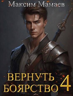 Читать онлайн книгу Вернуть Боярство 4 (СИ) автор Мамаев Максим Книга Вернуть Боярство 4 (СИ)