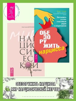 Книга Обезоружить нарцисса: Как выжить и стать счастливым рядом с эгоцентриком. Мир нарциссической жертвы: