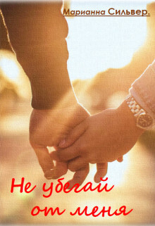 Книга Не убегай от меня (СИ)