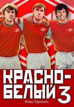 Читать онлайн книгу Красно-белый. Том 3 (СИ) автор Порошин Влад Книга Красно-белый. Том 3 (СИ)