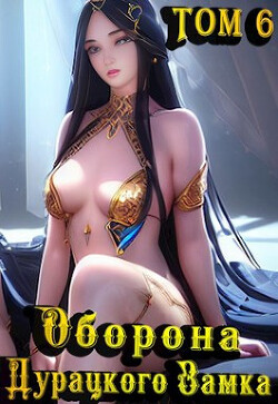Читать онлайн книгу Оборона дурацкого замка. Том 6 (СИ) автор Ютин Макар Книга Оборона дурацкого замка. Том 6 (СИ)