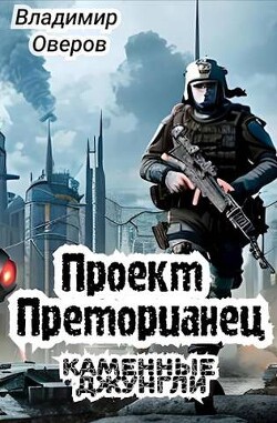 Читать онлайн книгу Проект Преторианец. Каменные джунгли (СИ) автор Оверов Владимир Книга Проект Преторианец. Каменные джунгли (СИ)