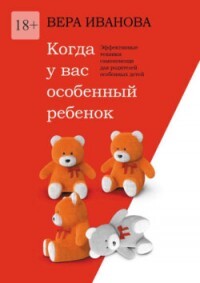 Читать онлайн книгу Когда у вас особенный ребенок. Эффективные техники самопомощи для родителей особенных детей автор Иванова Вера Книга Когда у вас особенный ребенок. Эффективные техники самопомощи для родителей особенных детей