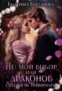 Читать онлайн книгу (не) мой выбор, или Драконов сегодня не принимаем! (СИ) автор Богданова Екатерина (1) Книга (не) мой выбор, или Драконов сегодня не принимаем! (СИ)
