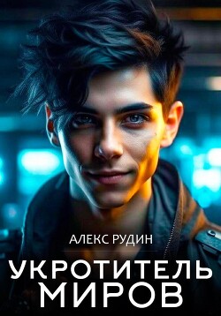 Читать онлайн книгу Укротитель миров. Книга вторая. Магия и кровь автор Рудин Алекс Книга Укротитель миров. Книга вторая. Магия и кровь