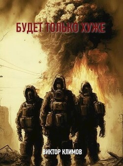Читать онлайн книгу Будет только хуже (СИ) автор Климов Виктор Книга Будет только хуже (СИ)