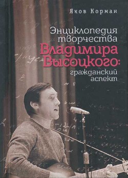 Читать онлайн книгу Энциклопедия творчества Владимира Высоцкого: гражданский аспект автор Корман Яков Ильич Книга Энциклопедия творчества Владимира Высоцкого: гражданский аспект