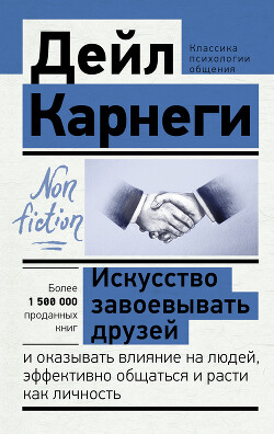 Читать онлайн книгу Искусство завоевывать друзей и оказывать влияние на людей, эффективно общаться и расти как личность автор Карнеги Дейл Книга Искусство завоевывать друзей и оказывать влияние на людей, эффективно общаться и расти как личность