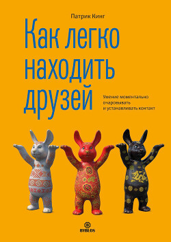 Читать онлайн книгу Как легко находить друзей. Умение моментально очаровывать и устанавливать контакт автор Кинг Патрик Книга Как легко находить друзей. Умение моментально очаровывать и устанавливать контакт