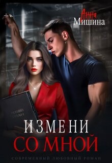 Читать онлайн книгу Измени со мной (СИ) автор Мишина Анна Книга Измени со мной (СИ)