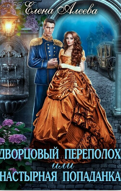 Читать онлайн книгу Дворцовый переполох или Настырная попаданка (СИ) автор Алеева Елена Книга Дворцовый переполох или Настырная попаданка (СИ)