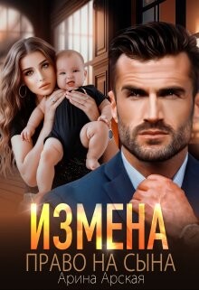Читать онлайн книгу Измена. Право на сына (СИ) автор Арская Арина Книга Измена. Право на сына (СИ)