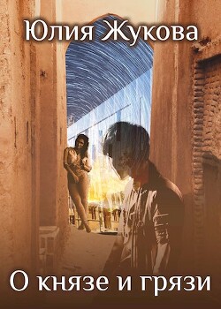 Читать онлайн книгу О князе и грязи (СИ) автор Жукова Юлия Борисовна Книга О князе и грязи (СИ)