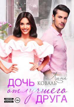 Читать онлайн книгу Дочь от лучшего друга автор Коваль Лина Книга Дочь от лучшего друга
