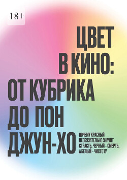 Читать онлайн книгу Цвет в кино: от Кубрика до Пон-Джун Хо автор Наливайко Максим Книга Цвет в кино: от Кубрика до Пон-Джун Хо