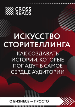 Читать онлайн книгу Саммари книги «Искусство сторителлинга: как создавать истории, которые попадут в самое сердце аудито автор Коллектив авторов Книга Саммари книги «Искусство сторителлинга: как создавать истории, которые попадут в самое сердце аудито