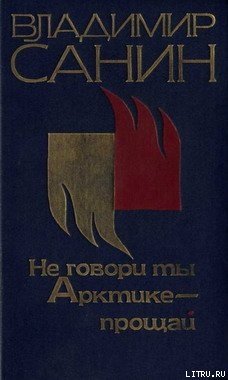 Читать онлайн книгу Не говори ты Арктике – прощай автор Санин Владимир Маркович Книга Не говори ты Арктике – прощай