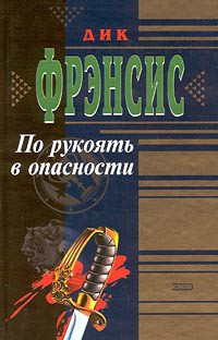 Читать онлайн книгу По рукоять в опасности автор Френсис Дик Книга По рукоять в опасности