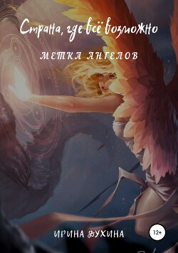 Читать онлайн книгу Страна, где все возможно. Метка ангелов (СИ) автор Духина Ирина Книга Страна, где все возможно. Метка ангелов (СИ)
