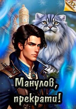 Читать онлайн книгу Манулов, прекрати! (СИ) автор Ангел Илья Книга Манулов, прекрати! (СИ)