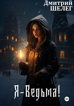 Читать онлайн книгу Я – Ведьма! автор Шелег Игорь (Дмитрий) Витальевич Книга Я – Ведьма!