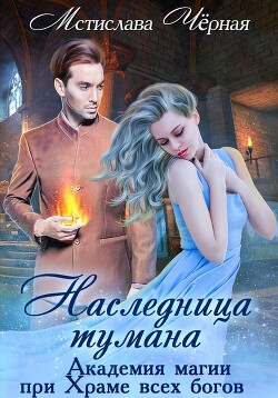 Читать онлайн книгу Наследница Тумана. Академия при Храме всех богов автор Чёрная Мстислава Книга Наследница Тумана. Академия при Храме всех богов