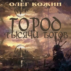 Читать онлайн книгу Город тысячи богов (СИ) автор Кожин Олег Книга Город тысячи богов (СИ)