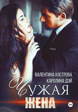 Читать онлайн книгу Чужая жена автор Дэй Каролина Книга Чужая жена