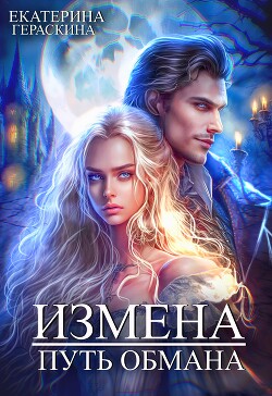 Читать онлайн книгу Измена. Путь обмана (СИ) автор Гераскина Екатерина Книга Измена. Путь обмана (СИ)