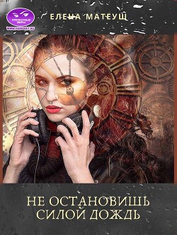 Книга Не остановишь силой дождь (СИ)
