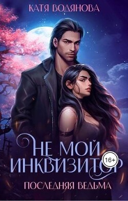 Читать онлайн книгу Не мой инквизитор. Последняя ведьма (СИ) автор Водянова Катя Книга Не мой инквизитор. Последняя ведьма (СИ)