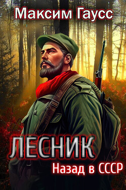 Читать онлайн книгу Лесник: Назад в СССР автор Гаусс Максим Книга Лесник: Назад в СССР