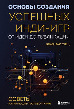 Читать онлайн книгу Основы создания успешных инди-игр от идеи до публикации. Советы начинающим разработчикам автор Маргулец Влад Книга Основы создания успешных инди-игр от идеи до публикации. Советы начинающим разработчикам
