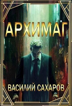 Читать онлайн книгу Архимаг (СИ) автор Сахаров Василий Иванович Книга Архимаг (СИ)