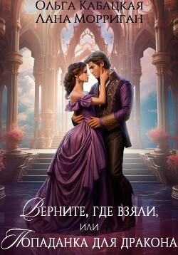 Читать онлайн книгу Верните, где взяли, или Попаданка для дракона автор Морриган Лана Книга Верните, где взяли, или Попаданка для дракона