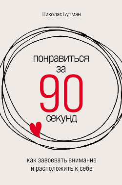 Читать онлайн книгу Понравиться за 90 секунд: Как завоевать внимание и расположить к себе автор Бутман Николас Книга Понравиться за 90 секунд: Как завоевать внимание и расположить к себе