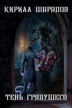 Читать онлайн книгу Тень грядущего (СИ) автор Шарапов Кирилл Книга Тень грядущего (СИ)