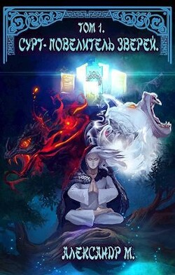 Читать онлайн книгу Сурт - Повелитель Зверей. Том 1. Часть 2 (СИ) автор Моисеев Александр Павлович Книга Сурт - Повелитель Зверей. Том 1. Часть 2 (СИ)