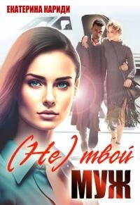 Читать онлайн книгу (не) твой муж (СИ) автор Кариди Екатерина Книга (не) твой муж (СИ)
