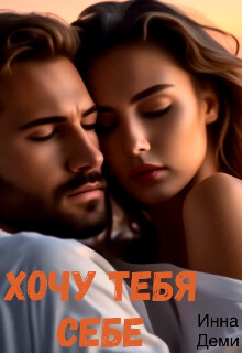 Книга Хочу тебя себе (СИ)