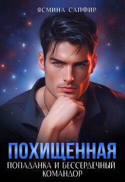 Читать онлайн книгу Похищенная. Попаданка и бессердечный командор автор Сапфир Ясмина Книга Похищенная. Попаданка и бессердечный командор