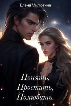 Книга Понять, простить, полюбить (СИ)