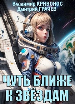 Читать онлайн книгу Чуть ближе к звездам (СИ) автор Грачев Дмитрий Викторович Книга Чуть ближе к звездам (СИ)