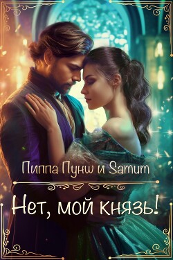 Читать онлайн книгу Нет, мой князь! (СИ) автор Пунш Пиппа Книга Нет, мой князь! (СИ)