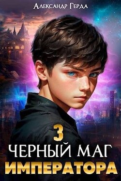 Читать онлайн книгу Черный маг императора 3 (СИ) автор Герда Александр Книга Черный маг императора 3 (СИ)